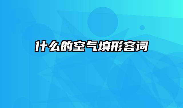 什么的空气填形容词