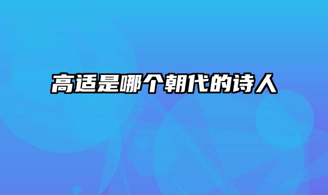 高适是哪个朝代的诗人