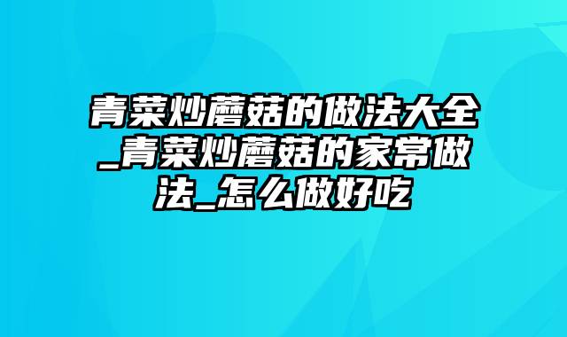 青菜炒蘑菇的做法大全_青菜炒蘑菇的家常做法_怎么做好吃