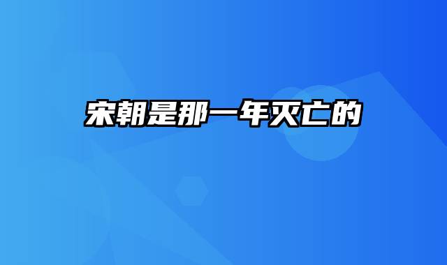宋朝是那一年灭亡的