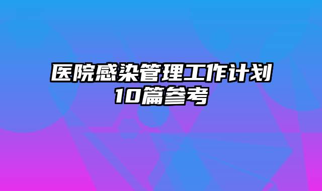 医院感染管理工作计划10篇参考