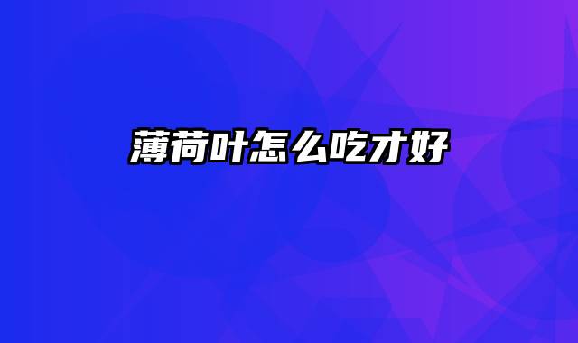 薄荷叶怎么吃才好