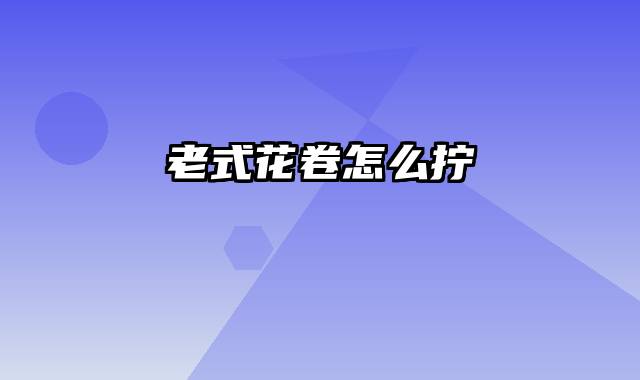 老式花卷怎么拧