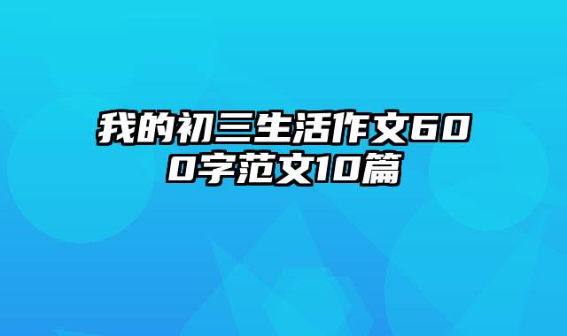 我的初三生活作文600字范文10篇