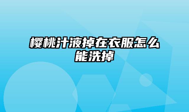 樱桃汁液掉在衣服怎么能洗掉