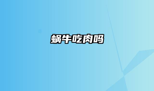 蜗牛吃肉吗