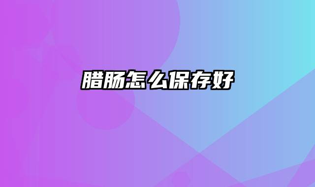 腊肠怎么保存好