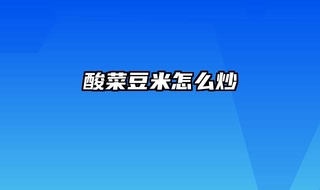 酸菜豆米怎么炒