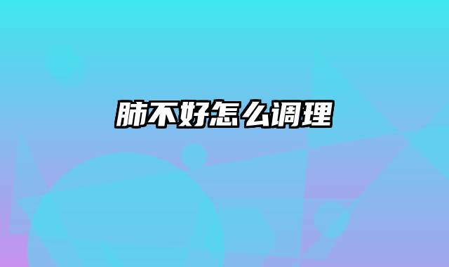 肺不好怎么调理