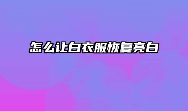 怎么让白衣服恢复亮白