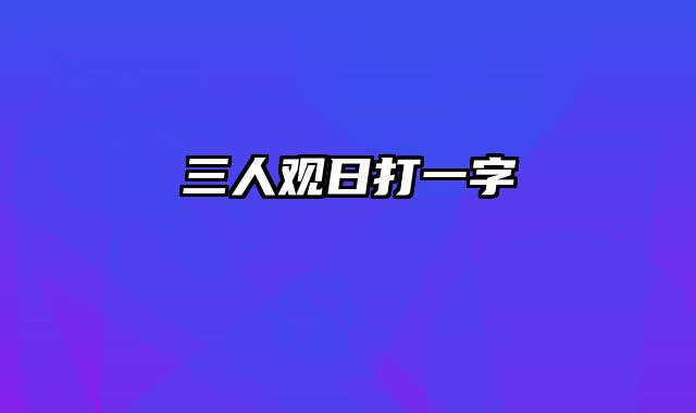 三人观日打一字