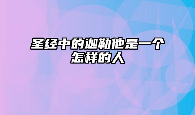 圣经中的迦勒他是一个怎样的人