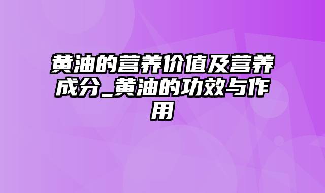 黄油的营养价值及营养成分_黄油的功效与作用