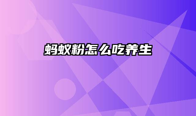 蚂蚁粉怎么吃养生