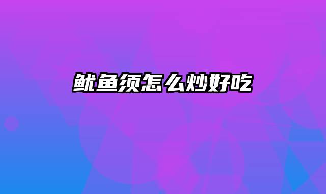 鱿鱼须怎么炒好吃