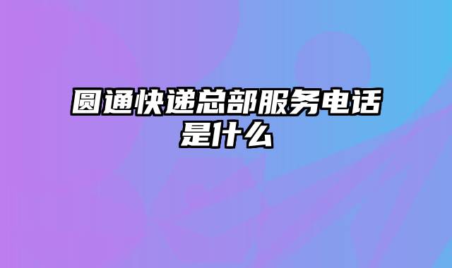 圆通快递总部服务电话是什么