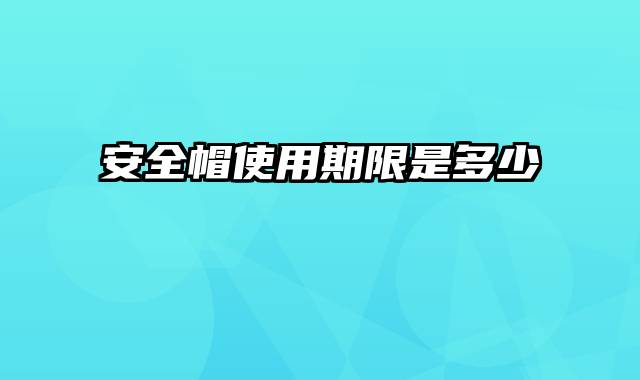 安全帽使用期限是多少