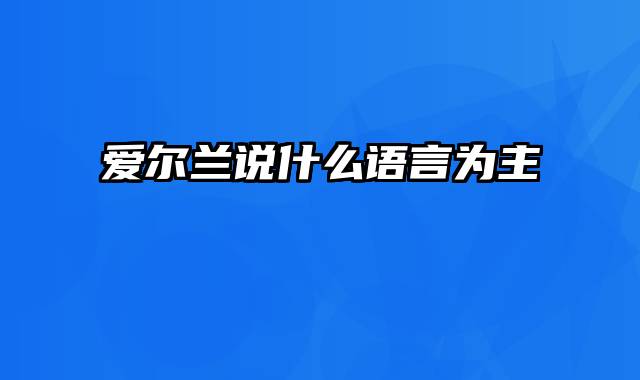 爱尔兰说什么语言为主