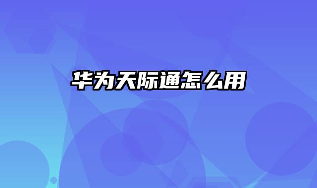 华为天际通怎么用