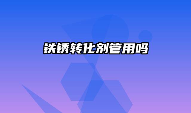 铁锈转化剂管用吗
