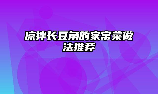 凉拌长豆角的家常菜做法推荐