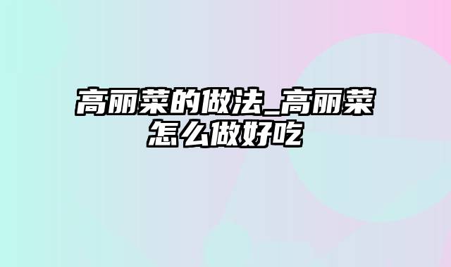 高丽菜的做法_高丽菜怎么做好吃