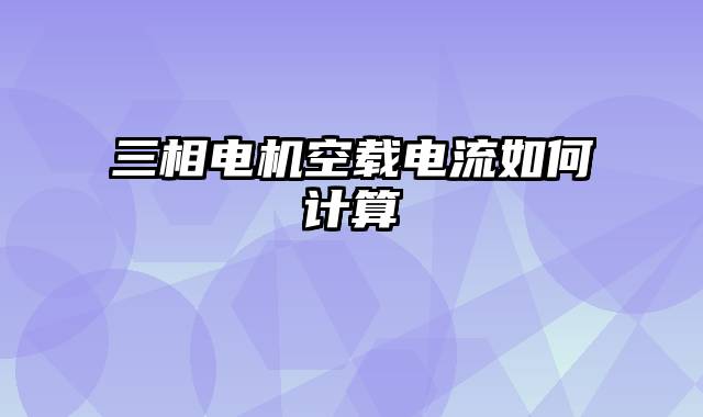 三相电机空载电流如何计算
