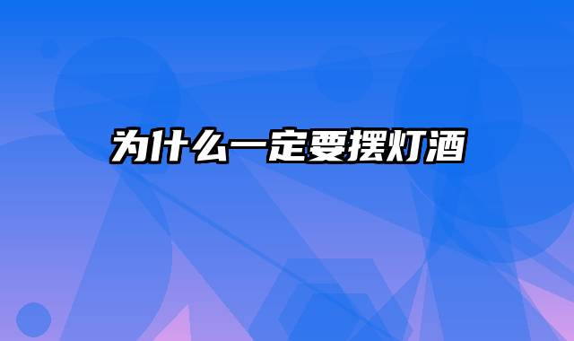 为什么一定要摆灯酒