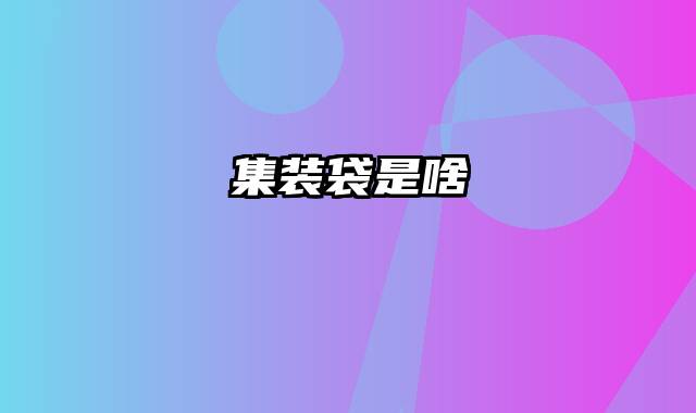 集装袋是啥