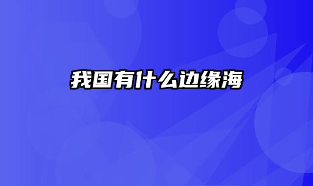 我国有什么边缘海