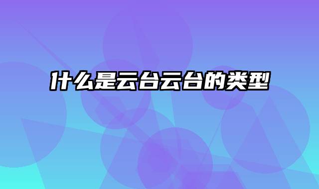什么是云台云台的类型