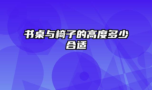 书桌与椅子的高度多少合适