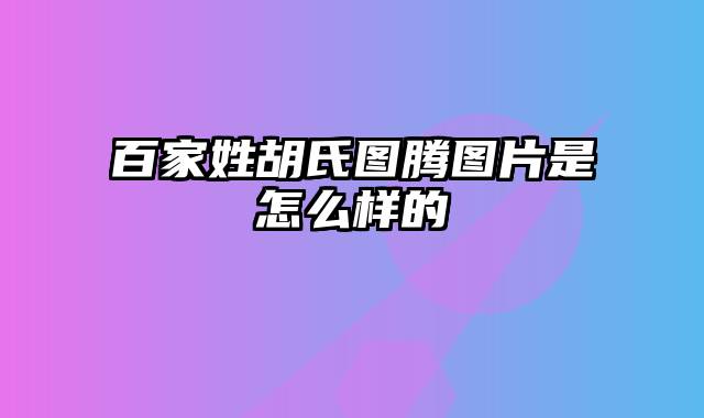 百家姓胡氏图腾图片是怎么样的