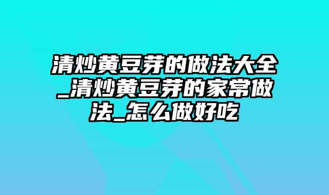 清炒黄豆芽的做法大全_清炒黄豆芽的家常做法_怎么做好吃