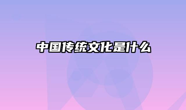 中国传统文化是什么