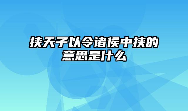 挟天子以令诸侯中挟的意思是什么