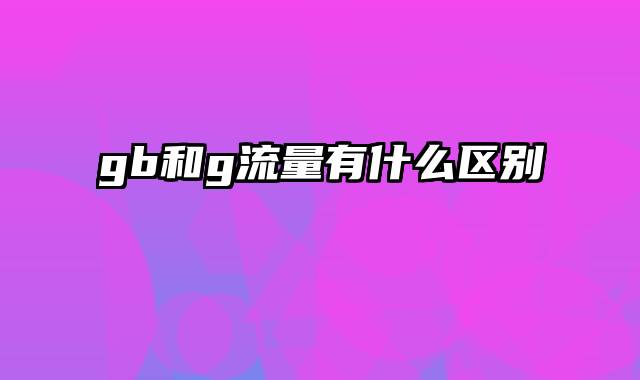 gb和g流量有什么区别
