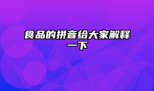 食品的拼音给大家解释一下
