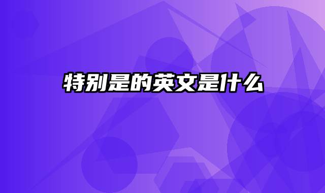 特别是的英文是什么