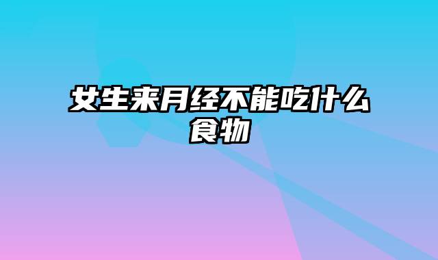 女生来月经不能吃什么食物
