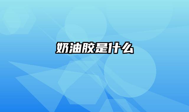奶油胶是什么