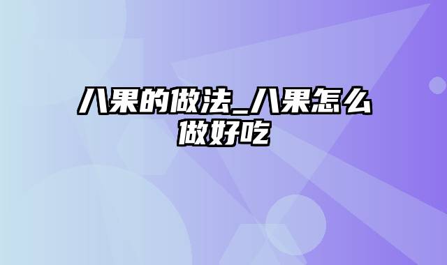 八果的做法_八果怎么做好吃