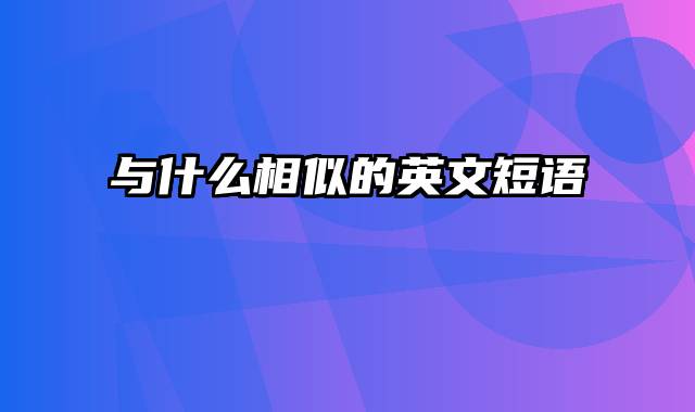 与什么相似的英文短语