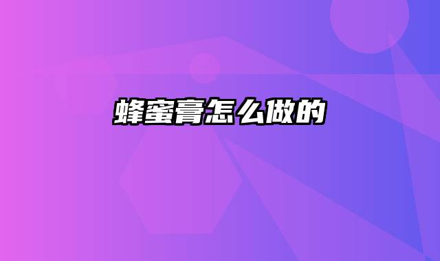 蜂蜜膏怎么做的