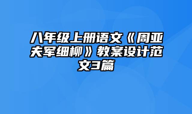 八年级上册语文《周亚夫军细柳》教案设计范文3篇