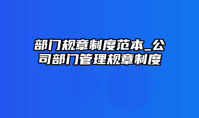 部门规章制度范本_公司部门管理规章制度