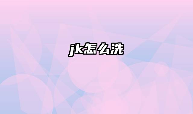 jk怎么洗