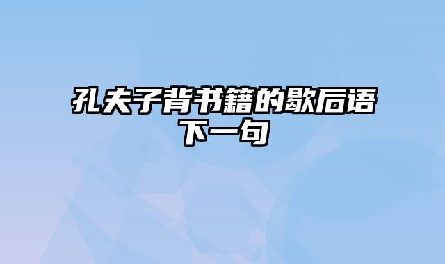 孔夫子背书籍的歇后语下一句