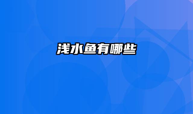 浅水鱼有哪些