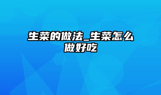 生菜的做法_生菜怎么做好吃